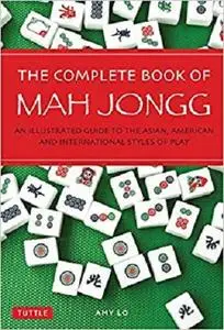 The Complete Book of Mah Jongg: An Illustrated Guide to the Asian, American and International Styles of Play [Repost]