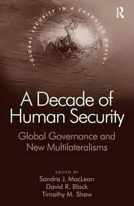 A Decade of Human Security: Global Governance And New Multilateralisms (Global Security in a Changing World)