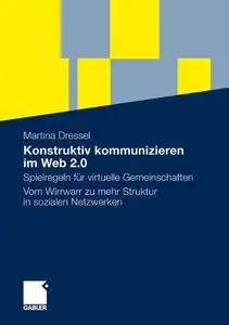 Konstruktiv kommunizieren im Web 2.0: Spielregeln für virtuelle Gemeinschaften Vom Wirrwarr zu mehr Struktur in sozialen Netzwe