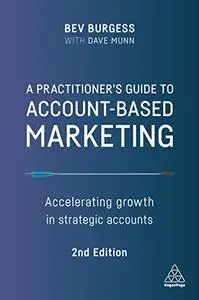 A Practitioner's Guide to Account-Based Marketing: Accelerating Growth in Strategic Accounts, 2nd Edition