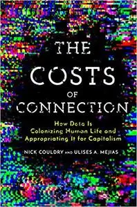 The Costs of Connection How Data Is Colonizing Human Life and Appropriating It for Capitalism