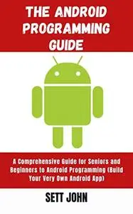 The Android Programming Guide: A Comprehensive Guide for Seniors and Beginners to Understand Android Programming