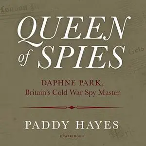 Queen of Spies: Daphne Park, Britain's Cold War Spy Master [Audiobook]