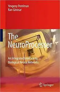 The NeuroProcessor: An Integrated Interface to Biological Neural Networks (Repost)