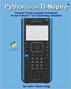 Python for the TI-Nspire ™: Powerful Python programs and games for the TI-Nspire ™ CX II technology calculator