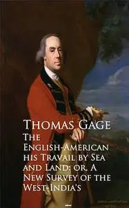 «The English-American – Travel by Sea and Land or A New Survey of the West-India's» by Thomas Gage