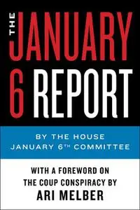 The January 6 Report with a Foreword on the Coup Conspiracy by Ari Melber