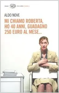 Mi chiamo Roberta, ho 40 anni, guadagno 250 euro al mese... di Aldo Nove