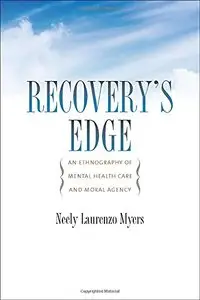 Recovery's Edge: An Ethnography of Mental Health Care and Moral Agency