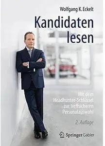 Kandidaten lesen: Mit dem Headhunter-Schlüssel zur treffsicheren Personalauswahl (Auflage: 2) [Repost]