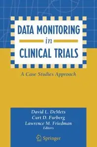 Data Monitoring in Clinical Trials: A Case Studies Approach by Curt D. Furberg