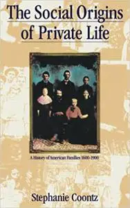 The Social Origins of Private Life: A History of American Families, 1600-1900