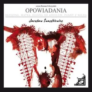 «Opowiadania (Brzezina, Matka Joanna od Aniołów, Panny z Wilka)» by Jarosław Iwaszkiewicz
