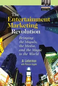 Al Lieberman, Pat Esgate - The Entertainment Marketing Revolution: Bringing the Moguls, the Media, and the Magic to the World