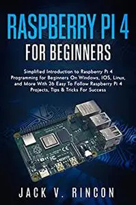 Raspberry Pi 4 For Beginners: Simplified Introduction to Raspberry Pi 4 Programming for Beginners On Windows