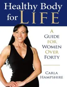 «Healthy Body for Life: A Guide for Women Over Forty» by Carla Hampshire