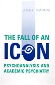 The Fall of An Icon: Psychoanalysis and Academic Psychiatry