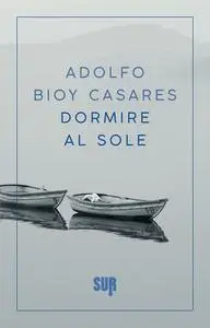 Adolfo Bioy Casares - Dormire al sole