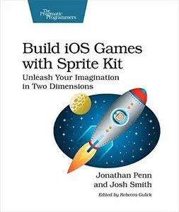 Build iOS Games with Sprite Kit: Unleash Your Imagination in Two Dimensions (Repost)