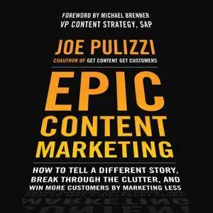 Epic Content Marketing: How to Tell a Different Story, Break through the Clutter, and Win More Customers (Audiobook)