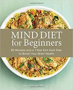 MIND Diet for Beginners: 85 Recipes and a 7-Day Kickstart Plan to Boost Your Brain Health