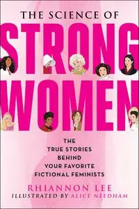 The Science of Strong Women: The True Stories Behind Your Favorite Fictional Feminists (The Science of)