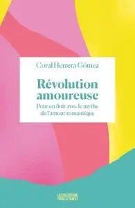 Coral Herrera Gómez, "Révolution Amoureuse: Pour en finir avec le mythe de l'amour romantique"