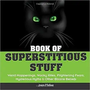 Book of Superstitious Stuff: Weird Happenings, Wacky Rites, Frightening Fears, Mysterious Myths & Other Bizarre Beliefs