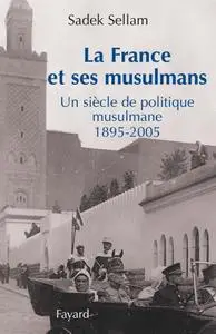 Sadek Sellam, "La France et ses musulmans : Un siècle de politique musulmane 1895-2005"