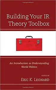 Building Your IR Theory Toolbox: An Introduction to Understanding World Politics