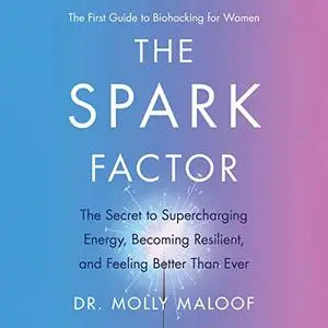 The Spark Factor: The Secret to Supercharging Energy, Becoming Resilient, and Feeling Better Than Ever [Audiobook]