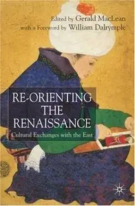 Re-Orienting the Renaissance: Cultural Exchanges with the East by Gerald Maclean