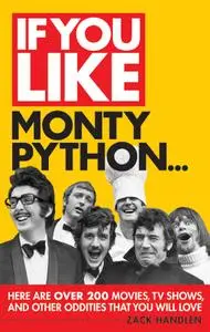 If You Like Monty Python...: Here Are Over 200 Movies, TV Shows and Other Oddities That You Will Love