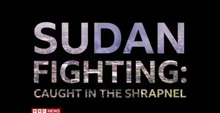 BBC - Sudan Fighting: Caught in the Shrapnel (2023)