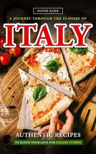 A Journey Through the Flavors of Italy: Authentic Recipes to Ignite Your Love for Italian Cuisine
