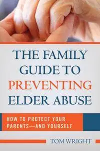 The Family Guide to Preventing Elder Abuse: How to Protect Your Parentsand Yourself