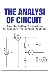 The Analysis Of Circuit: Easy To Follow Instruction To Approach The Circuit Analysis