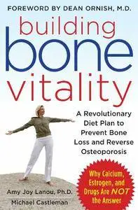 Building Bone Vitality: A Revolutionary Diet Plan to Prevent Bone Loss and Reverse Osteoporosis–Without Dairy Foods... (repost)
