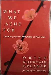 What We Ache For: Creativity and the Unfolding of Your Soul