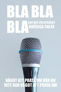 «BLA BLA BLA : 600 helt nya otroligt onödiga fakta : något att prata om när du inte har något att prata om» by Nicotext