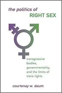 Politics of Right Sex, The: Transgressive Bodies, Governmentality, and the Limits of Trans Rights