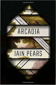 Arcadia: A novel by Iain Pears