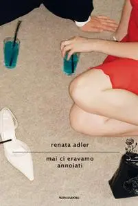 Renata Adler - Mai ci eravamo annoiati