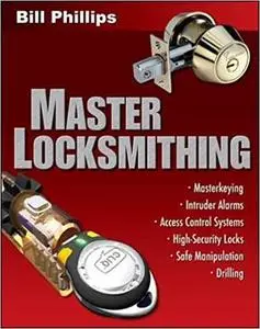 Master Locksmithing: An Expert's Guide to Master Keying, Intruder Alarms, Access Control Systems, High-Security Locks...