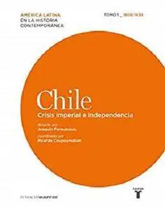 Chile. Crisis imperial e independencia. Tomo 1 (1808-1830) [Kindle Edition]