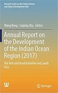 Annual Report on the Development of the Indian Ocean Region (2017): The Belt and Road Initiative and South Asia