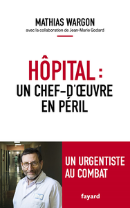 Hôpital : un chef-d’œuvre en péril - Mathias Wargon, Jean-Marie Godard