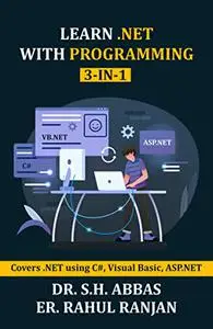 Learn .Net with Programming ( 3 in 1 ): Covers .NET using C#, Visual Basic ASP.NET