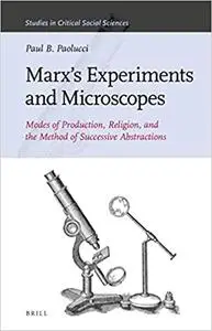 Marxs Experiments and Microscopes Modes of Production, Religion, and the Method of Successive Abstractions