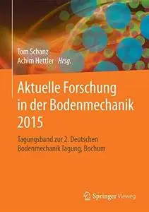 Aktuelle Forschung in der Bodenmechanik 2015: Tagungsband zur 2. Deutschen Bodenmechanik Tagung, Bochum